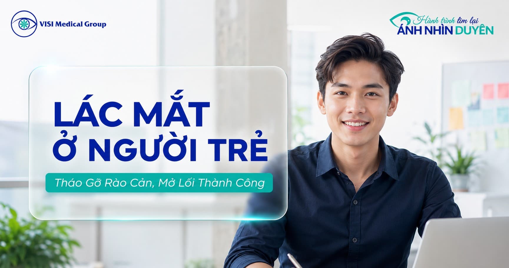 Bệnh lác/lé mắt ở người trẻ: Rào cản vô hình và cách tháo gỡ - VISI